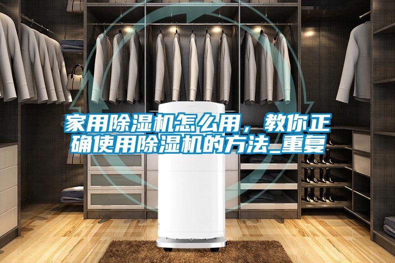 家用除濕機(jī)怎么用,教你正確使用除濕機(jī)的方法_重復(fù)